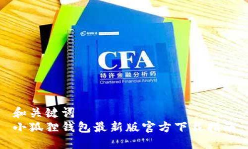 和关键词
小狐狸钱包最新版官方下载指南