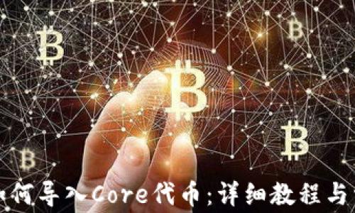 
小狐狸钱包如何导入Core代币：详细教程与常见问题解答