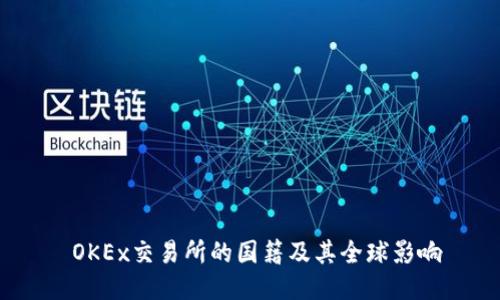  OKEx交易所的国籍及其全球影响