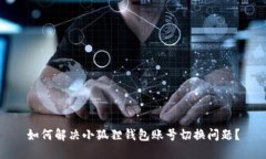 如何解决小狐狸钱包账号切换问题？
