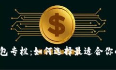  深入解析区块链钱包专栏：如何选择最适合你的