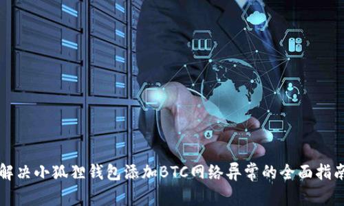 解决小狐狸钱包添加BTC网络异常的全面指南