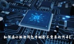 如何在小狐狸钱包中删除不需要的代币？