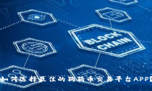 如何选择最佳的狗狗币交易平台APP?