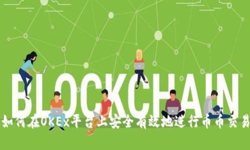 如何在OKEx平台上安全有效地进行币币交易
