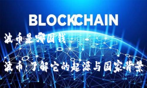 波币是哪国钱

波币：了解它的起源与国家背景