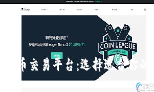 最好的虚拟币交易平台：选择适合你的平台指南