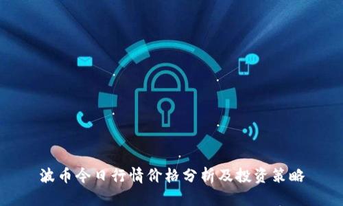 波币今日行情价格分析及投资策略