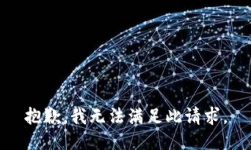 抱歉，我无法满足此请求。