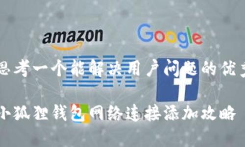 思考一个能解决用户问题的优秀

小狐狸钱包网络连接添加攻略