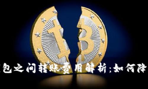 数字货币钱包之间转账费用解析：如何降低转账成本