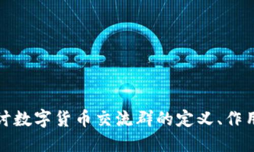 深入探讨数字货币交流群的定义、作用与风险