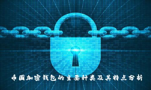 币圈加密钱包的主要种类及其特点分析