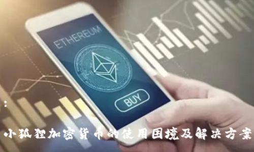 :

小狐狸加密货币的使用困境及解决方案