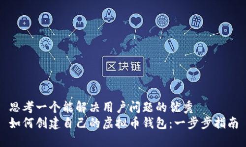 思考一个能解决用户问题的优秀  
如何创建自己的虚拟币钱包：一步步指南