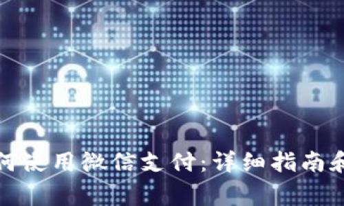 小狐狸钱包如何使用微信支付：详细指南和常见问题解答