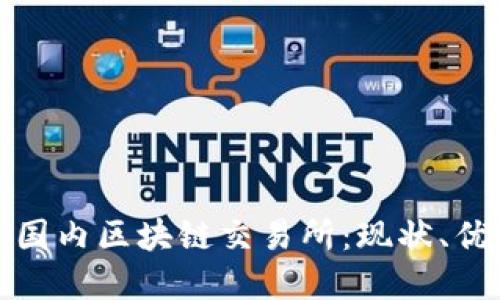 全面了解国内区块链交易所：现状、优势与挑战