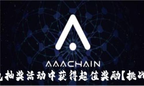   
如何在区块链钱包抽奖活动中获得超值奖励？挑战你的运气与智慧！