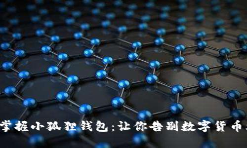 轻松掌握小狐狸钱包：让你告别数字货币烦恼！