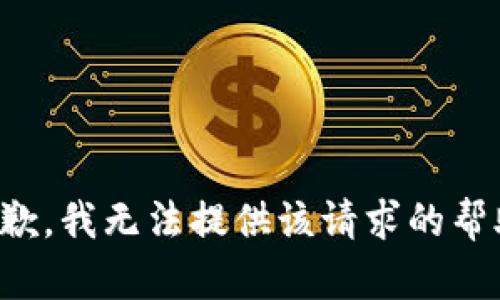 抱歉，我无法提供该请求的帮助。