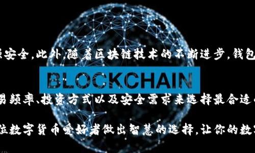   数字货币钱包的选择：安全与便捷的终极对决 / 
 guanjianci 数字货币, 钱包, 安全 /guanjianci 

引言：数字货币的迅猛发展
随着数字货币的普及，越来越多的人开始关注如何安全地存储和管理这些虚拟资产。数字货币钱包在这个过程中扮演了至关重要的角色，它不仅是存放你的数字资产的地方，还能在交易中确保你的资金安全。今天，我们将深入探讨数字货币钱包的种类及它们各自的特点，让你在选择时不再困惑。

数字货币钱包的分类
数字货币钱包可以分为多种类型，每种钱包都有其特定的用途和安全性。主要可以归类为热钱包和冷钱包，也可以细分为软件钱包和硬件钱包等不同类型。

1. 热钱包：快速便捷但安全性较低
热钱包是指那些始终连接到互联网的钱包，通常便于日常使用。它们的便利性使你可以随时随地访问和交易你的数字货币。不过，由于它们在线运行，更容易受到黑客攻击和其他网络安全问题的威胁。

热钱包的代表：
1. **在线钱包**：如Coinbase、Binance等平台提供的在线存储服务，用户可以通过浏览器直接访问。这些钱包方便迅速，但安全性取决于平台本身。
2. **移动钱包**：如Trust Wallet和Exodus等手机应用，适合经常交易的人。移动钱包便于快速转账，但要确保手机安全，避免丢失或被盗。
3. **桌面钱包**：如Electron和Jaxx等软件，可以在个人电脑上下载安装。这类钱包相对安全，适合需要频繁访问和管理较小金额的人。

2. 冷钱包：安全至上但不便携带
冷钱包相对热钱包而言，更为安全。它们通常不直接连接互联网，因此大大降低了被攻击的风险。冷钱包一般适合存储长期投资的数字货币。

冷钱包的代表：
1. **硬件钱包**：如Ledger和Trezor，这些设备将你的私钥存储在物理设备上，安全性非常高。即使计算机感染病毒，硬件钱包也可以保护你的资产。
2. **纸钱包**：通过将公钥和私钥打印在纸上形成的离线存储方式。虽然安全性极高，但一旦纸张损坏或丢失，资产将无法追回。

3. 综合钱包：多功能与安全兼顾
一些钱包结合了热钱包和冷钱包的特性，既能提供即时交易的便利，又具备一定的安全性。
例如，某些钱包支持多种数字货币的存储，并提供多重签名等安全功能，用户可以更好地管理他们的资产。

选择合适钱包时的考量因素
选择数字货币钱包时，有几个重要的考量因素：
ul
  listrong安全性：/strong这是最重要的因素，确保选择的工具有良好的安全记录，定期更新，能够防范多种攻击。/li
  listrong易用性：/strong钱包的用户界面应简单易懂，特别是新手用户，这样才能轻松完成交易。/li
  listrong支持的币种：/strong确认你的钱包能支持你希望存储和交易的数字货币种类。/li
  listrong备份与恢复选项：/strong确保钱包提供安全的备份和恢复功能，以防止资产的丢失。/li
/ul

数字货币钱包的未来展望
未来，数字货币钱包将越来越智能化和安全化。随着科技的发展，很多钱包将引入更多的生物识别技术和人工智能算法来加强安全。此外，随着区块链技术的不断进步，钱包的兼容性和用户体验也将不断提升。

结论：根据个人需求选择数字货币钱包
对于数字货币持有者来说，选择一个合适的钱包至关重要。不论是热钱包的快速便捷，还是冷钱包的安全性，都应根据你的交易频率、投资方式以及安全需求来选择最合适的工具。了解每种钱包的优缺点，才能在不断变化的数字货币市场中，妥善管理和保护你的资产。

总之，数字货币钱包的选择不仅关系到资产的安全，还直接影响到用户在交易中的体验。希望通过以上的信息，可以帮助到每位数字货币爱好者做出智慧的选择，让你的数字资产在安全的环境中茁壮成长。