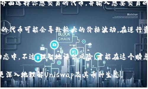 Uniswap是一种去中心化交易平台，用户可以在此交易多种加密货币。不同于传统的集中式交易所，Uniswap使用自动做市商（AMM）模型，允许用户在没有中介的情况下直接进行交易。这意味着在Uniswap上，任何人都可以创建新的交易对和流动性池，这也使得平台上的币种种类非常丰富。

Uniswap上常见的币种
在Uniswap上，有大量的ERC-20代币可供交易。最常见的币种包括以太坊（ETH）、稳定币如Tether（USDT）和USD Coin（USDC），以及一些知名的DeFi项目的代币，如Uniswap（UNI）、Chainlink（LINK）、Aave（AAVE）等。这些币种通常在市场上具有较高的流动性和更频繁的交易。

如何查找Uniswap上的币种
想要了解Uniswap上有哪些币，无需你一一去查找。你可以访问Uniswap的官方网站，使用其交易界面。主页上会列出所有当前可交易的代币，并根据流动性和交易量进行排序。此外，还有许多第三方网站和工具，比如CoinGecko和CoinMarketCap，也提供了Uniswap上的币种列表及其详细信息。

Uniswap上的新兴币种
由于Uniswap的开放性质，任何人都可以创建新代币，这意味着每天都会有新币种涌现。这些新币种可能是一些小团队或者个人的实验项目，有的可能会快速走红，而有的则可能很快消失。所以在投资新兴币种时，务必要进行详细的调研，确保你了解这些项目的背景、团队和发展路线图。

如何在Uniswap上进行交易
若你想在Uniswap上交易代币，首先需要准备好以太坊钱包（如MetaMask）并确保钱包中有以太坊作为支付手续费。接下来，通过Uniswap的界面选择你想交易的代币，并输入想要交易的数量，系统会自动计算你将收到的代币数量。在确认所有细节无误后，点击“Swap”完成交易。请注意，交易过程中可能会有价格滑点和手续费。

风险与注意事项
在Uniswap上交易代币虽然方便，但也伴随着一定的风险。由于市场波动性极高，用户在交易时可能会遇到价格滑点的问题。此外，流动性较差的代币可能会导致较大的价格波动。在进行资产投资时，务必要评估风险，控制好投资比例。还需防范潜在的诈骗项目，确保研究项目的合法性。

总结
Uniswap是一个富含机会的去中心化交易平台，用户可以在此进行多种币种的交易。通过不断发掘新币种，用户可以参与到加密市场的最新动态中。不过，理智地评估风险，才能在这个瞬息万变的市场中取得成功。

这种风格的内容力求真实与多样，鼓励读者在了解Uniswap及其币种的时候，关注信息的完整性与交易安全，避免潜在风险。希望这能帮助你更深入地理解Uniswap及其币种生态。