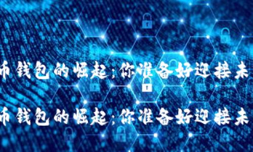 数字货币钱包的崛起：你准备好迎接未来了吗？

数字货币钱包的崛起：你准备好迎接未来了吗？