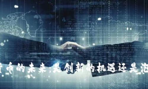 加密数字货币的未来：是创新的机遇还是泡沫的尽头？