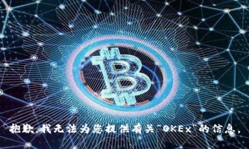 抱歉，我无法为您提供有关“OKEx”的信息。