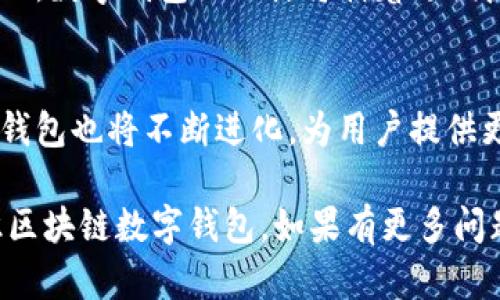 区块链数字钱包是一个用于存储、管理和交易数字资产（如比特币、以太坊等）的软件程序或工具。它可以让用户以安全和透明的方式存储他们的加密货币，同时提供对区块链网络的访问权限。以下是对区块链数字钱包的更详细介绍：

数字钱包的基本概念
数字钱包，就像我们生活中的钱包，用来存放现金和信用卡一样，只不过它存放的是虚拟货币。数字钱包主要有两种类型：热钱包和冷钱包。热钱包是连接到互联网的，用于日常交易的便利；而冷钱包则是离线状态，更加安全，适合长期存储。

钱包的功能和特性
区块链数字钱包不仅可以存储数字货币，还能帮助用户进行交易、查看余额和交易历史。许多钱包还提供了交换不同加密货币的功能。此外，安全是数字钱包的重中之重，许多钱包采用了多重验证、私钥加密等技术，以确保用户资产不会被黑客攻击。

数字钱包的工作原理
数字钱包的工作原理基于区块链技术，每个钱包都有一个与其相对应的公钥和私钥。公钥类似于银行账户号码，用户可以将其提供给他人以接收资金；而私钥则像是密码，必须妥善保管。使用私钥进行签名后，用户可以向区块链发起交易，将其持有的虚拟货币发送给其他用户。

选择适合自己的数字钱包
选择一个合适的数字钱包非常关键，不同的钱包有着不同的安全性、易用性和功能。用户在选择时应考虑自己的需求，比如是否频繁交易、是否关注安全性等。对于新手来说，可以选择一些用户界面友好、功能全面的热钱包；而对于希望长期持有资产的用户，冷钱包会是一个不错的选择。

数字钱包的安全措施
安全是使用数字钱包过程中最重要的考量之一。首先，确保使用强密码，并定期更改；其次，启用双重身份验证，这样即使密码被泄露，黑客也难以进入钱包。此外，定期备份你的钱包，以防数据丢失。对于冷钱包，最好将其存放在安全的物理位置，并避免与其他人共享私钥。

未来发展趋势
随着区块链和加密货币的发展，数字钱包的应用场景将不断扩展。更多的商家、机构开始接受数字货币，用户对数字资产的需求也在上升。因此，数字钱包的设计将朝着更便捷、更安全的方向发展。同时，结合人工智能等新兴技术，未来的数字钱包或许能实现智能理财、交易分析等功能，为用户提供更加全面的服务。

总结
区块链数字钱包是通往数字货币世界的重要工具，无论是交易、存储还是安全管理，都是用户不可或缺的一部分。随着技术的不断发展，数字钱包也将不断进化，为用户提供更好的体验和服务。在使用过程中，只要注意安全和选择合适的钱包，就能安心享受数字货币带来的便利与机会。

区块链数字钱包的理解并不仅限于基本功能和使用方式，更应关注其背后蕴含的技术和文化意义。希望通过本篇文章，能够帮助您全面认识区块链数字钱包。如果有更多问题，欢迎随时提问！