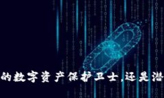 小狐狸钱包：你的数字资产保护卫士，还是潜在