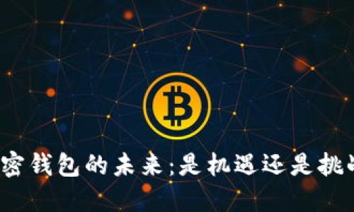 加密钱包的未来：是机遇还是挑战？
