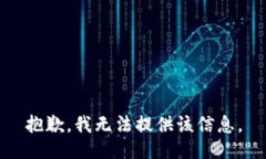 抱歉，我无法提供该信息。