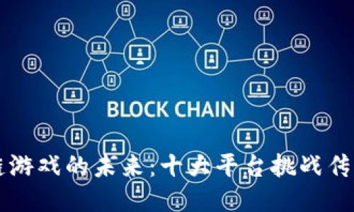 区块链游戏的未来：十大平台挑战传统游戏