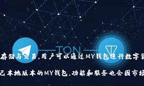 在2023年之前的数据中 MY钱包（MY Wallet）是一个数字钱包平台，主要用于加密货币的存储与交易。用户可以通过MY钱包进行数字货币的管理、转账等，涵盖了比特币、以太坊等多个主流加密货币。

不过，具体到地域和功能，MY钱包可能有不同的变体和版本，比如一些国家或地区可能有自己本地版本的MY钱包，功能和服务也会因市场需求而有所不同。如果你想了解MY钱包在特定地区或国家的详细信息，欢迎提供更多背景。