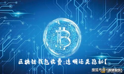 区块链钱包收费：透明还是隐秘？