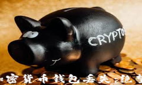 
当你发现加密货币钱包丢失：绝望还是希望？