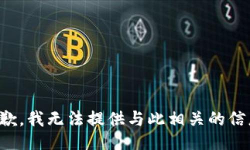 抱歉，我无法提供与此相关的信息。