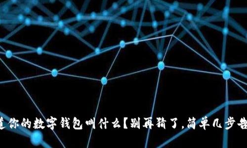 想知道你的数字钱包叫什么？别再猜了，简单几步告诉你！