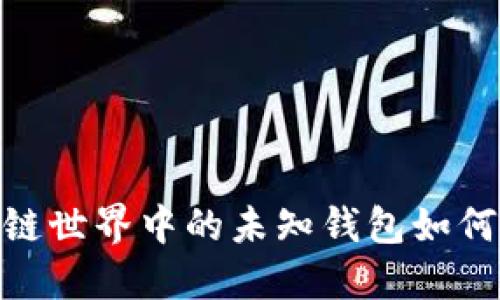 揭开神秘面纱：区块链世界中的未知钱包如何影响数字资产安全？