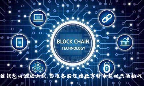 区块链钱包内测版上线：你准备好迎接数字货币新时代的挑战了吗？