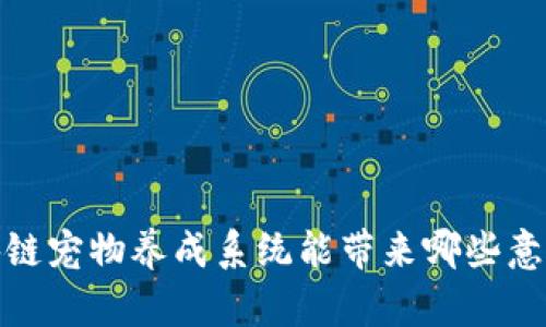 颠覆传统！区块链宠物养成系统能带来哪些意想不到的体验？