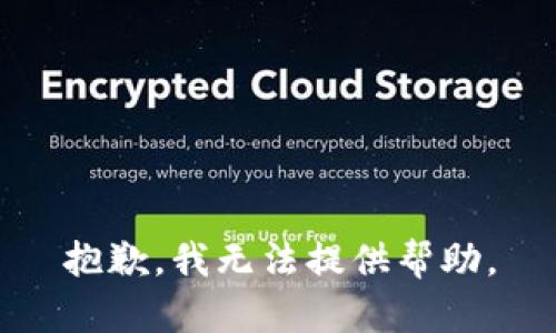 抱歉，我无法提供帮助。