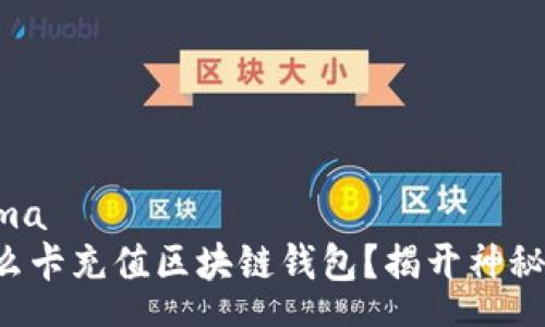 schema
用什么卡充值区块链钱包？揭开神秘面纱！