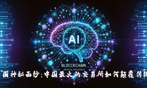 揭开币圈神秘面纱：中国最火的交易所如何颠覆传统金融？