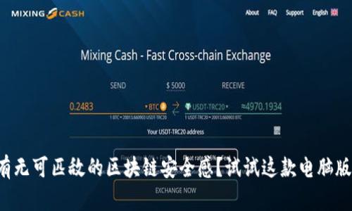 想拥有无可匹敌的区块链安全感？试试这款电脑版钱包！