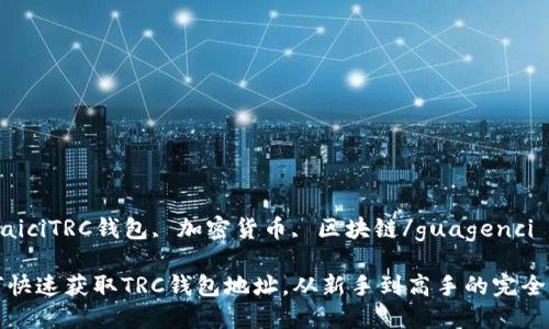 gunaiciTRC钱包, 加密货币, 区块链/guagenci

如何快速获取TRC钱包地址，从新手到高手的完全指南