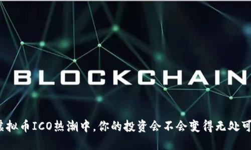 在虚拟币ICO热潮中，你的投资会不会变得无处可去？