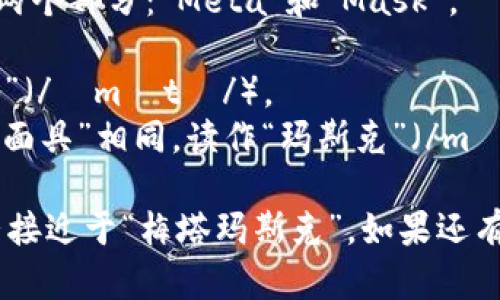 “MetaMask”的读音可以分为两个部分：“Meta”和“Mask”。

- “Meta”的发音类似于“梅塔”（/ˈmɛtə/）。
- “Mask”的发音与英语单词“面具”相同，读作“玛斯克”（/mæsk/）。

因此，整个“MetaMask”的发音接近于“梅塔玛斯克”。如果还有其他相关问题，欢迎随时问我！