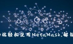 告别繁琐！如何在移动端轻松使用MetaMask，解锁你